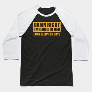 Damn Right Im Good In Bed Baseball T-Shirt